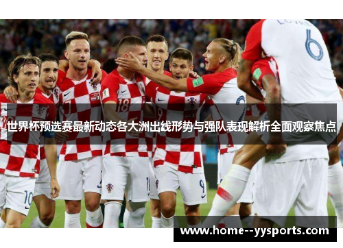 世界杯预选赛最新动态各大洲出线形势与强队表现解析全面观察焦点 世界杯预选赛最新动态各大洲出线形势与强队表现解析全面观察焦点