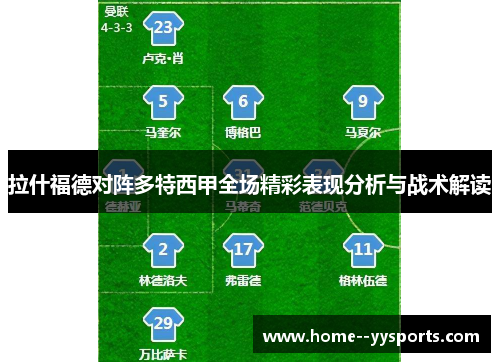 拉什福德对阵多特西甲全场精彩表现分析与战术解读 拉什福德对阵多特西甲全场精彩表现分析与战术解读