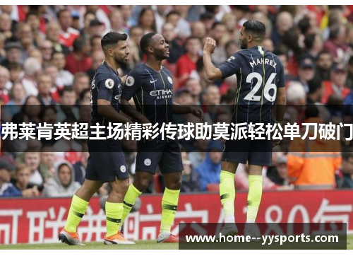 弗莱肯英超主场精彩传球助莫派轻松单刀破门