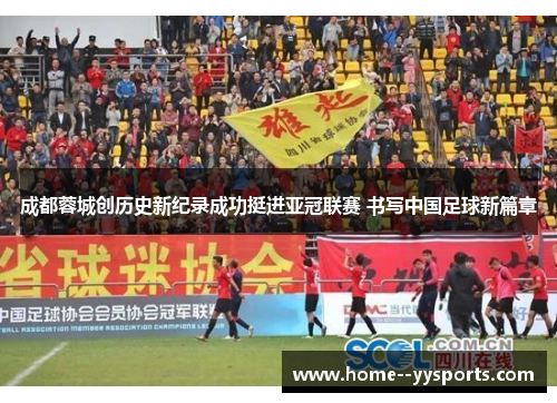 成都蓉城创历史新纪录成功挺进亚冠联赛 书写中国足球新篇章 成都蓉城创历史新纪录成功挺进亚冠联赛 书写中国足球新篇章