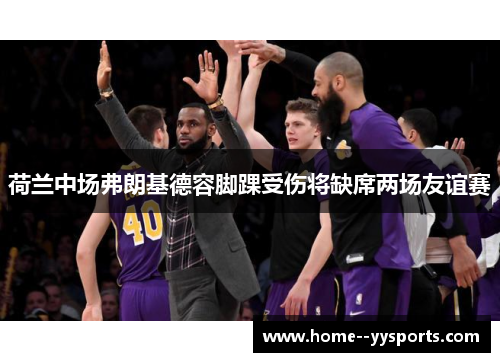 荷兰中场弗朗基德容脚踝受伤将缺席两场友谊赛 荷兰中场弗朗基德容脚踝受伤将缺席两场友谊赛