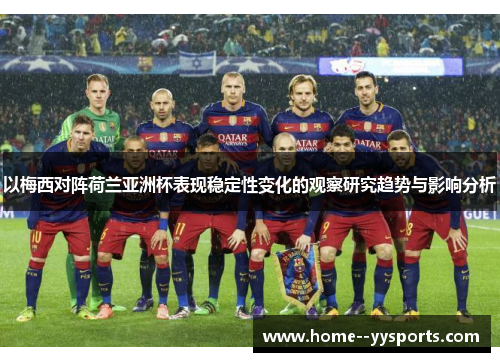 以梅西对阵荷兰亚洲杯表现稳定性变化的观察研究趋势与影响分析